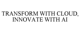 TRANSFORM WITH CLOUD, INNOVATE WITH AI trademark