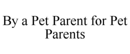 BY A PET PARENT FOR PET PARENTS trademark