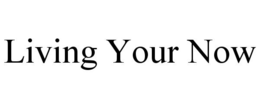LIVING YOUR NOW trademark
