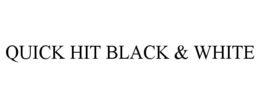 QUICK HIT BLACK & WHITE trademark