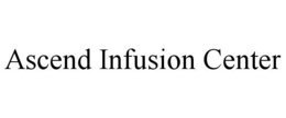 ASCEND INFUSION CENTER trademark