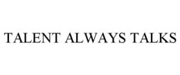 TALENT ALWAYS TALKS trademark
