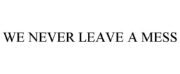 WE NEVER LEAVE A MESS trademark