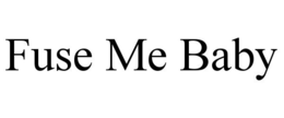 FUSE ME BABY trademark