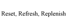 RESET, REFRESH, REPLENISH trademark