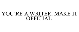 YOU'RE A WRITER. MAKE IT OFFICIAL. trademark