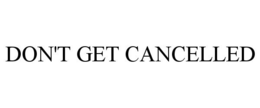DON'T GET CANCELLED trademark