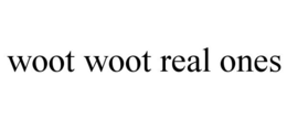 WOOT WOOT REAL ONES trademark