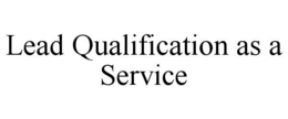 LEAD QUALIFICATION AS A SERVICE trademark