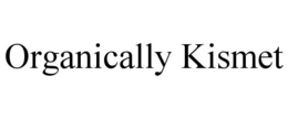 ORGANICALLY KISMET trademark