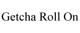 GETCHA ROLL ON trademark