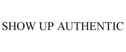SHOW UP AUTHENTIC trademark