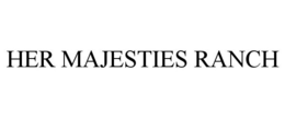 HER MAJESTIES RANCH trademark