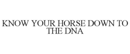 KNOW YOUR HORSE DOWN TO THE DNA trademark