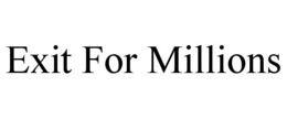 EXIT FOR MILLIONS trademark
