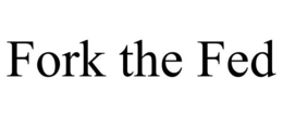 FORK THE FED trademark