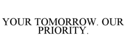 YOUR TOMORROW. OUR PRIORITY. trademark