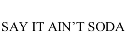SAY IT AIN'T SODA trademark