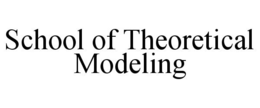 SCHOOL OF THEORETICAL MODELING trademark