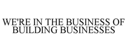 WE'RE IN THE BUSINESS OF BUILDING BUSINESSES trademark