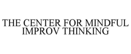 THE CENTER FOR MINDFUL IMPROV THINKING trademark
