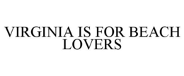 VIRGINIA IS FOR BEACH LOVERS trademark