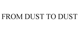 FROM DUST TO DUST trademark