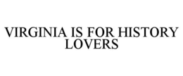 VIRGINIA IS FOR HISTORY LOVERS trademark