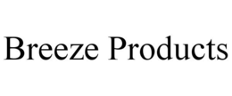 BREEZE PRODUCTS trademark