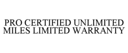 PRO CERTIFIED UNLIMITED MILES LIMITED WARRANTY trademark
