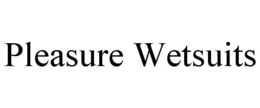 PLEASURE WETSUITS trademark
