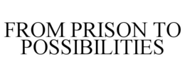 FROM PRISON TO POSSIBILITIES trademark