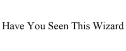 HAVE YOU SEEN THIS WIZARD trademark