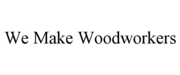 WE MAKE WOODWORKERS trademark