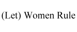 (LET) WOMEN RULE trademark