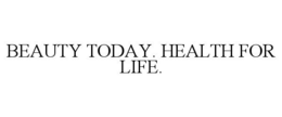 BEAUTY TODAY. HEALTH FOR LIFE. trademark