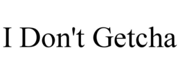 I DON'T GETCHA trademark