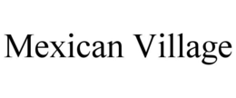 MEXICAN VILLAGE trademark