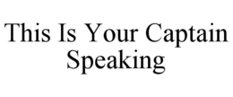 THIS IS YOUR CAPTAIN SPEAKING trademark