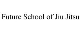 FUTURE SCHOOL OF JIU JITSU trademark