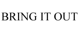 BRING IT OUT trademark