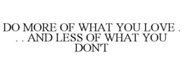 DO MORE OF WHAT YOU LOVE . . . AND LESS OF WHAT YOU DON'T trademark