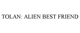 TOLAN: ALIEN BEST FRIEND trademark