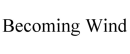 BECOMING WIND trademark