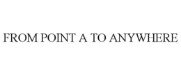 FROM POINT A TO ANYWHERE trademark