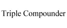 TRIPLE COMPOUNDER trademark