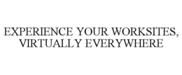EXPERIENCE YOUR WORKSITES, VIRTUALLY EVERYWHERE trademark