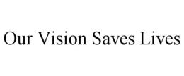 OUR VISION SAVES LIVES trademark