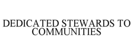 DEDICATED STEWARDS TO COMMUNITIES trademark