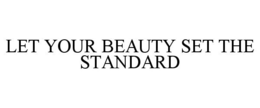 LET YOUR BEAUTY SET THE STANDARD trademark